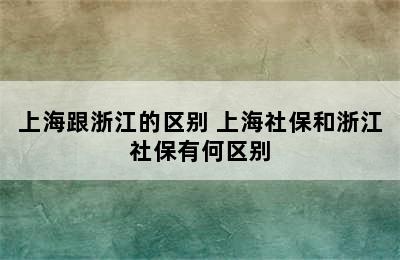 上海跟浙江的区别 上海社保和浙江社保有何区别